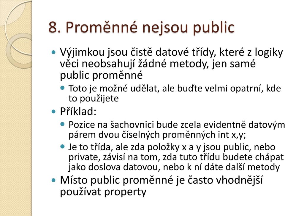 datovým párem dvou číselných proměnných int x,y; Je to třída, ale zda položky x a y jsou public, nebo private, závisí na tom,