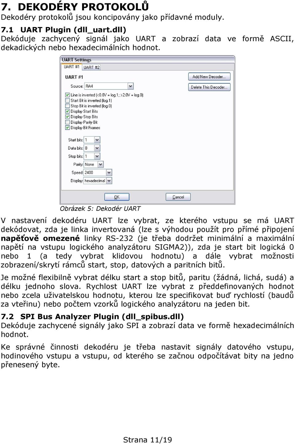 Obrázek 5: Dekodér UART V nastavení dekodéru UART lze vybrat, ze kterého vstupu se má UART dekódovat, zda je linka invertovaná (lze s výhodou použít pro přímé připojení napěťově omezené linky RS-232