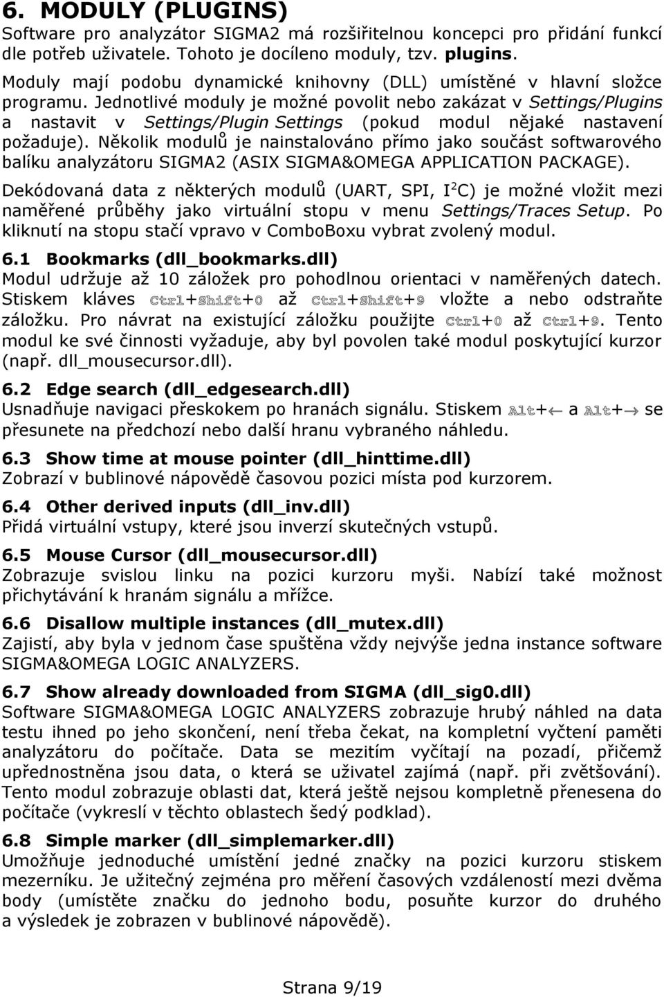 Jednotlivé moduly je možné povolit nebo zakázat v Settings/Plugins a nastavit v Settings/Plugin Settings (pokud modul nějaké nastavení požaduje).