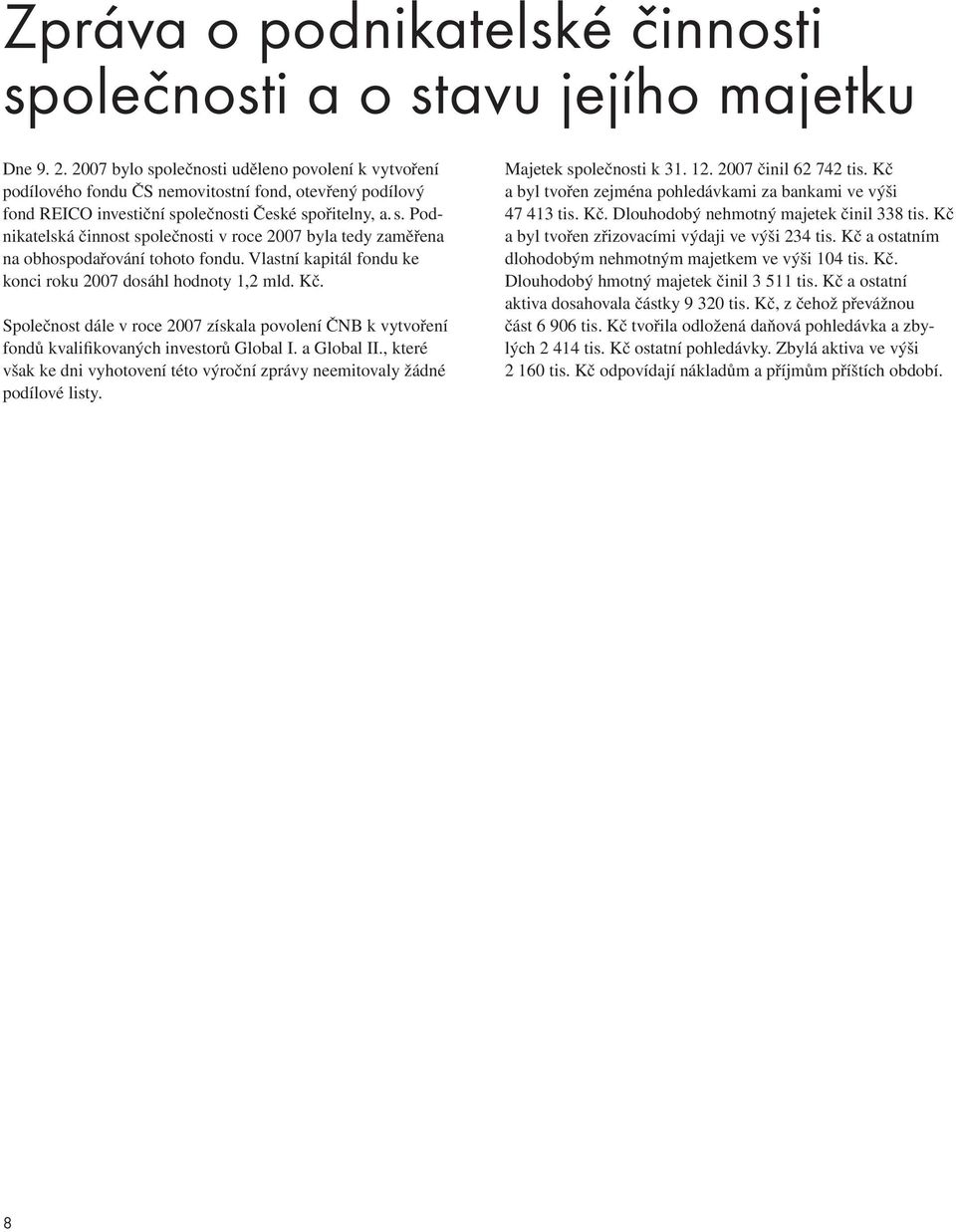 Vlastní kapitál fondu ke konci roku 2007 dosáhl hodnoty 1,2 mld. Kč. Společnost dále v roce 2007 získala povolení ČNB k vytvoření fondů kvalifikovaných investorů Global I. a Global II.
