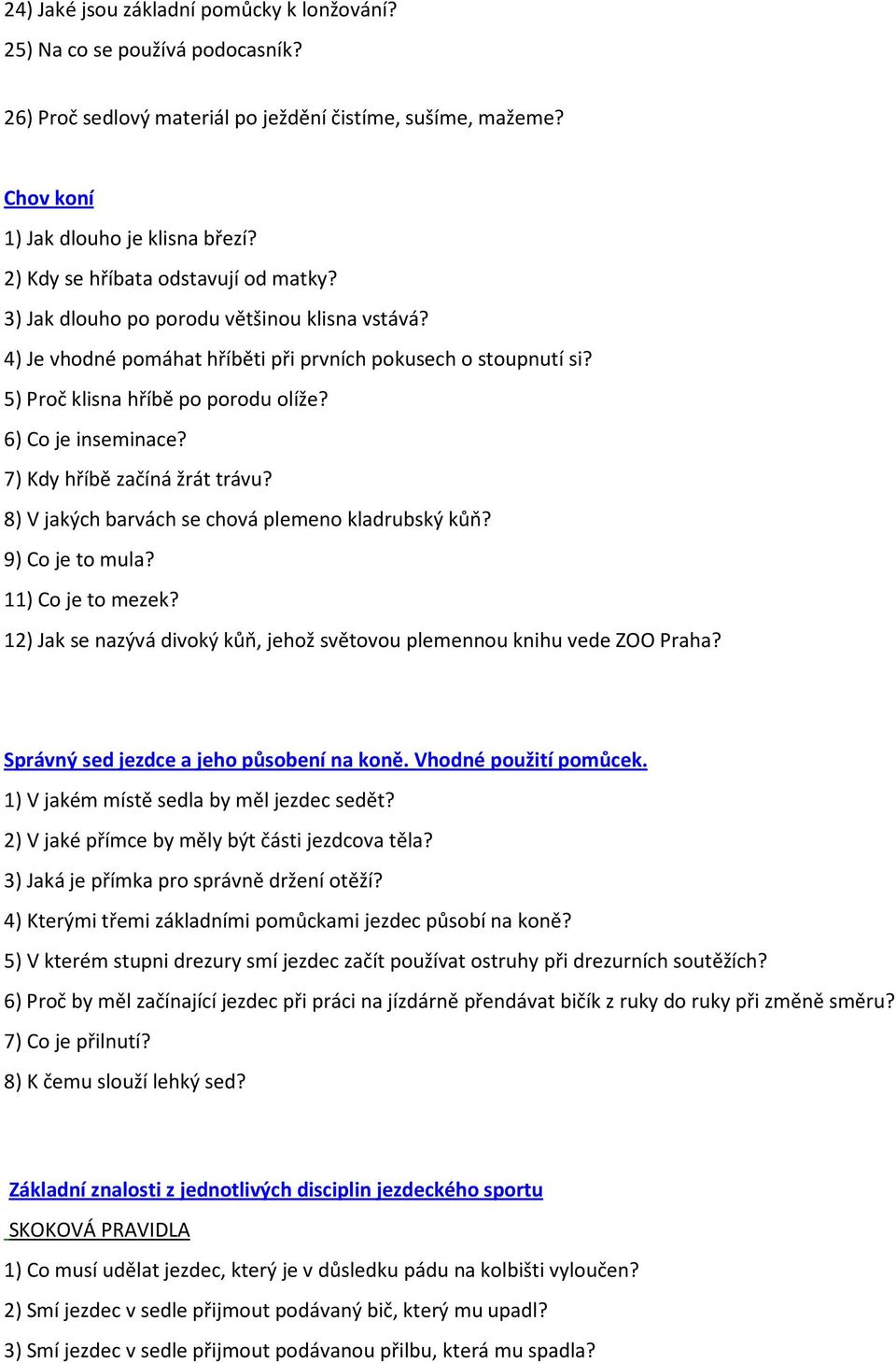 6) Co je inseminace? 7) Kdy hříbě začíná žrát trávu? 8) V jakých barvách se chová plemeno kladrubský kůň? 9) Co je to mula? 11) Co je to mezek?