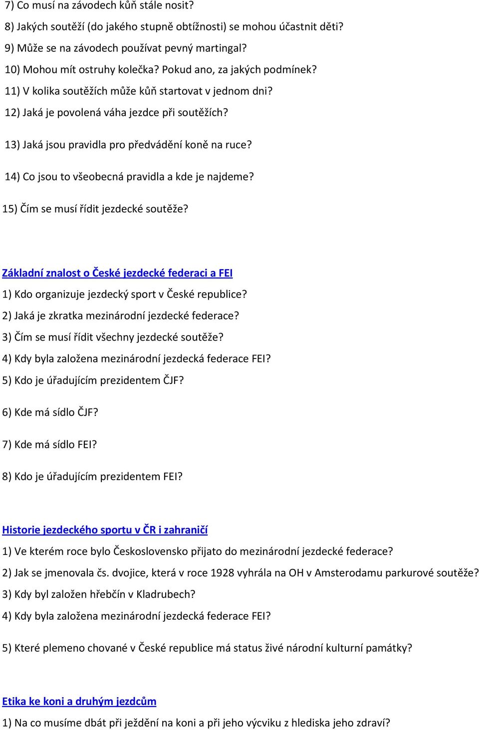 14) Co jsou to všeobecná pravidla a kde je najdeme? 15) Čím se musí řídit jezdecké soutěže? Základní znalost o České jezdecké federaci a FEI 1) Kdo organizuje jezdecký sport v České republice?