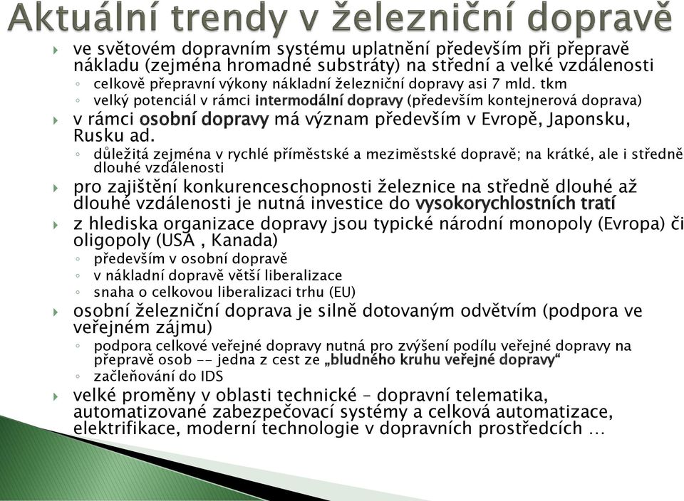 důležitá zejména v rychlé příměstské a meziměstské dopravě; na krátké, ale i středně dlouhé vzdálenosti pro zajištění konkurenceschopnosti železnice na středně dlouhé až dlouhé vzdálenosti je nutná