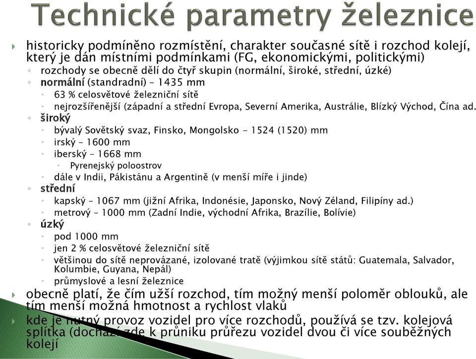 široký bývalý Sovětský svaz, Finsko, Mongolsko - 1524 (1520) mm irský 1600 mm iberský 1668 mm Pyrenejský poloostrov dále v Indii, Pákistánu a Argentině (v menší míře i jinde) střední kapský 1067 mm