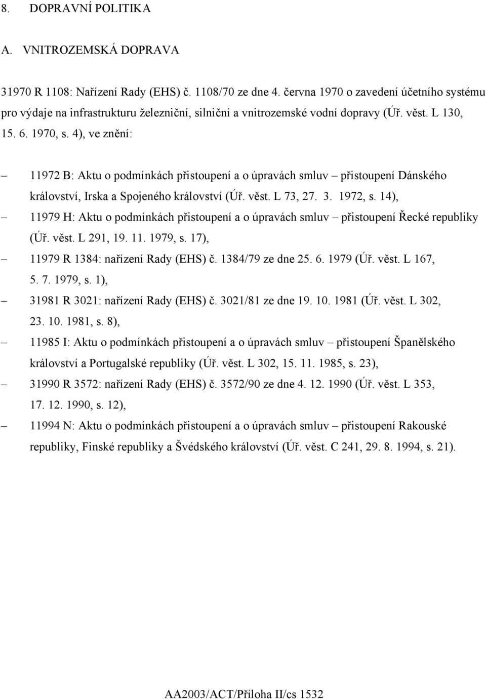 4), ve znění: 11972 B: Aktu o podmínkách přistoupení a o úpravách smluv přistoupení Dánského království, Irska a Spojeného království (Úř. věst. L 73, 27. 3. 1972, s.