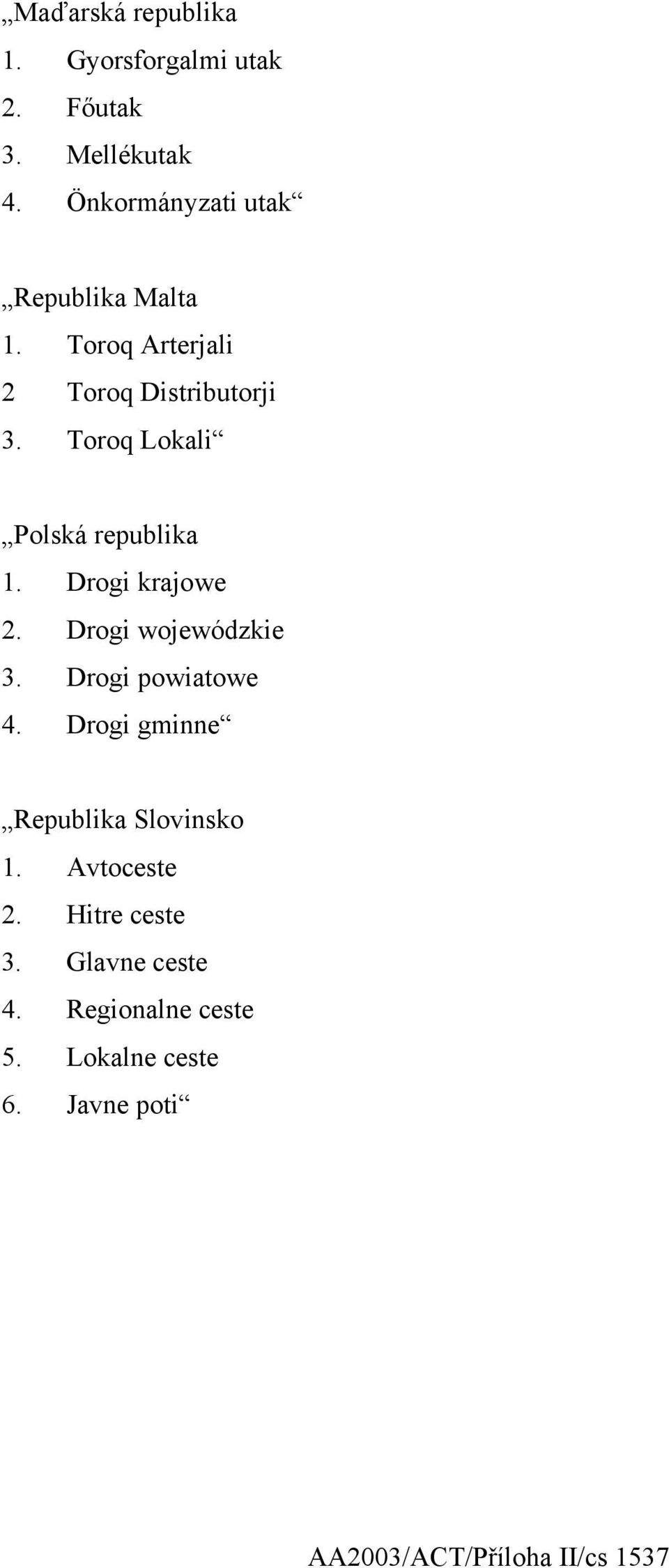 Toroq Lokali Polská republika 1. Drogi krajowe 2. Drogi wojewódzkie 3. Drogi powiatowe 4.