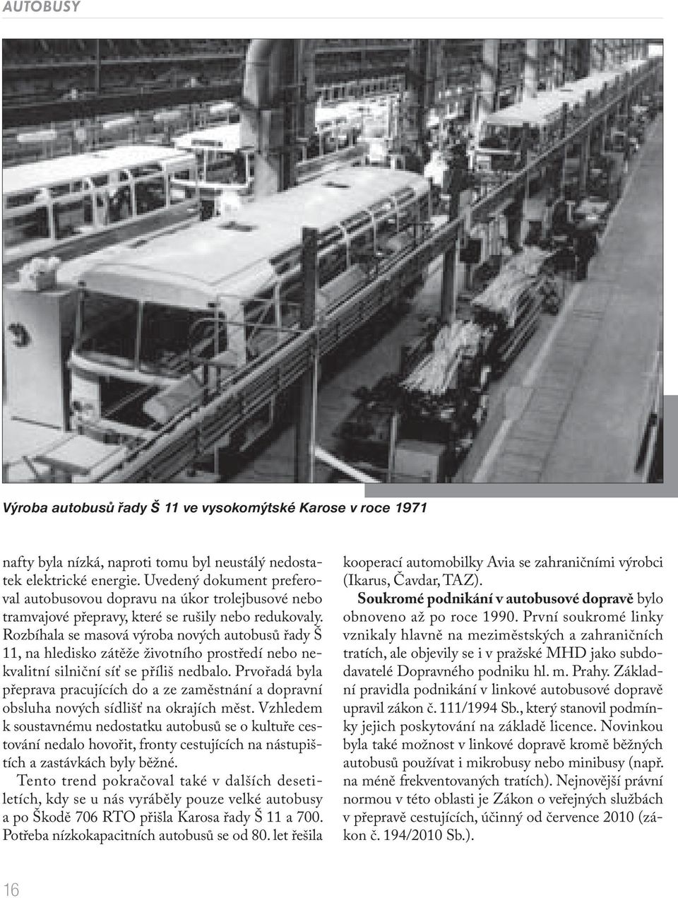 Rozbíhala se masová výroba nových autobusů řady Š 11, na hledisko zátěže životního prostředí nebo nekvalitní silniční síť se příliš nedbalo.