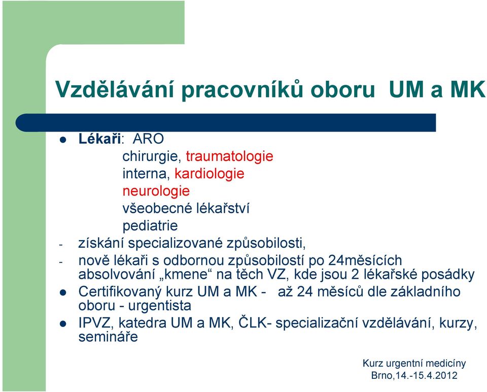 po 24měsících absolvování kmene na těch VZ, kde jsou 2 lékařské posádky Certifikovaný kurz UM a MK - oboru