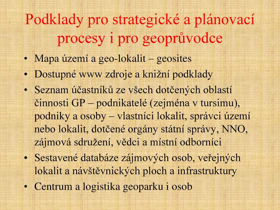 vlastníci lokalit, správci území nebo lokalit, dotčené orgány státní správy, NNO, zájmová sdružení, vědci a místní