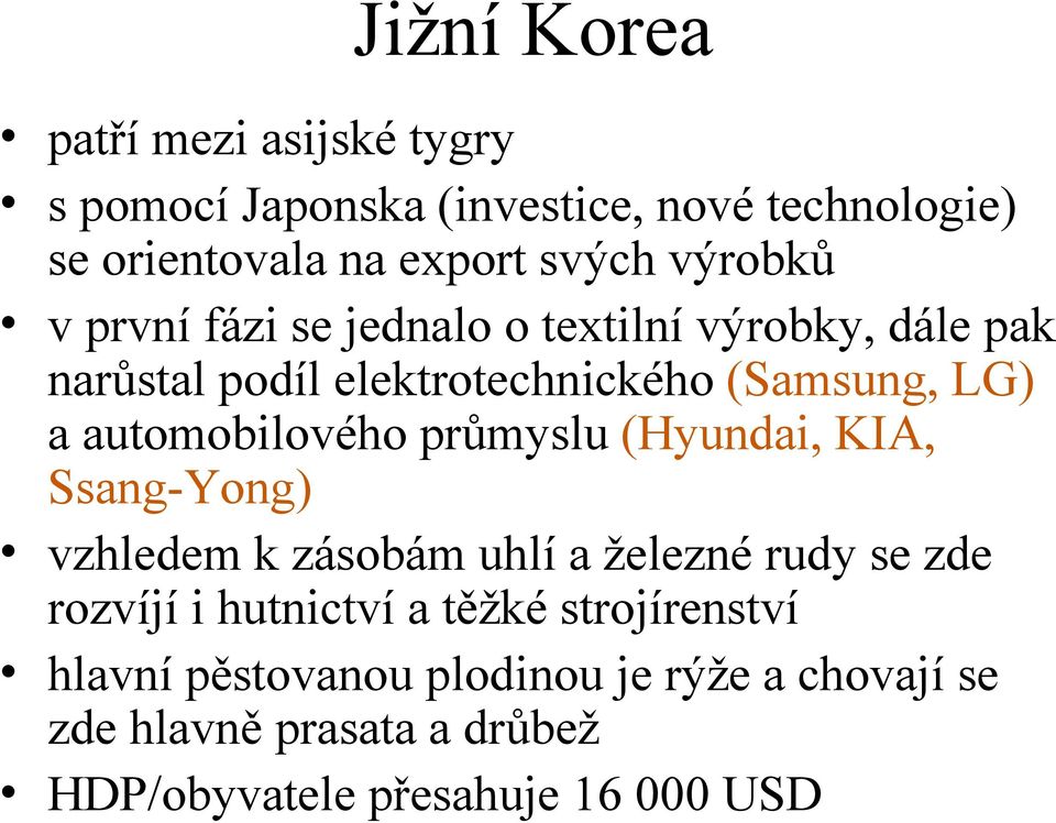 automobilového průmyslu (Hyundai, KIA, Ssang-Yong) vzhledem k zásobám uhlí a železné rudy se zde rozvíjí i hutnictví a