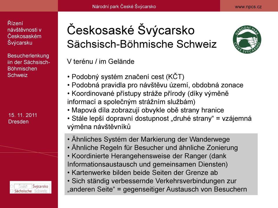 Ähnliches Systém der Markierung der Wanderwege Ähnliche Regeln für Besucher und ähnliche Zonierung Koordinierte Herangehensweise der Ranger (dank Informationsaustausch und