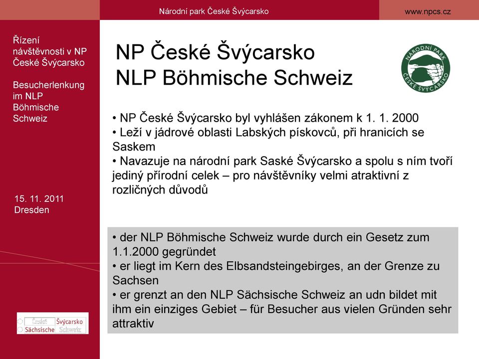 přírodní celek pro návštěvníky velmi atraktivní z rozličných důvodů der NLP Böhmische wurde durch ein Gesetz zum 1.