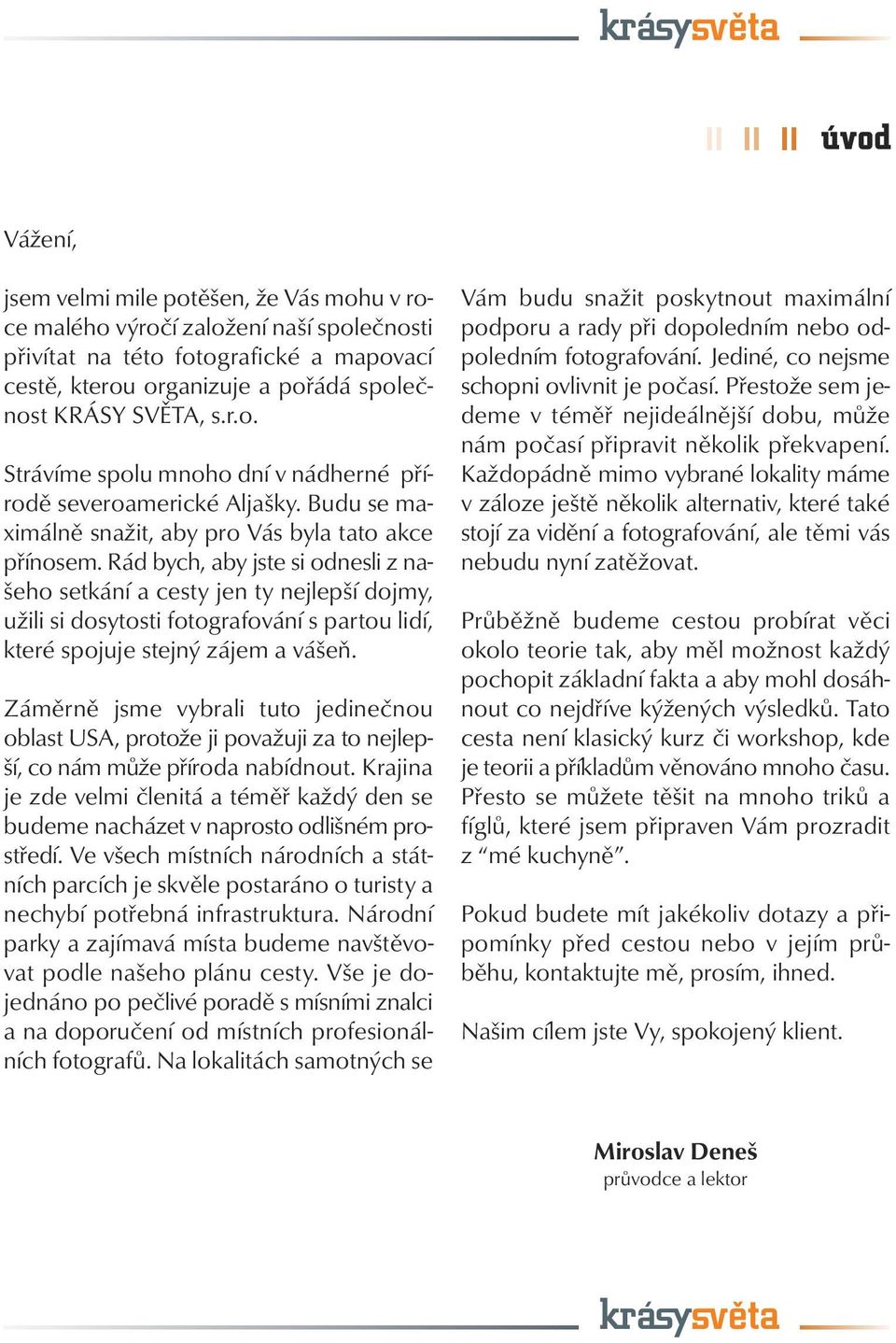 Rád bych, aby jste si odnesli z našeho setkání a cesty jen ty nejlepší dojmy, užili si dosytosti fotografování s partou lidí, které spojuje stejný zájem a vášeň.