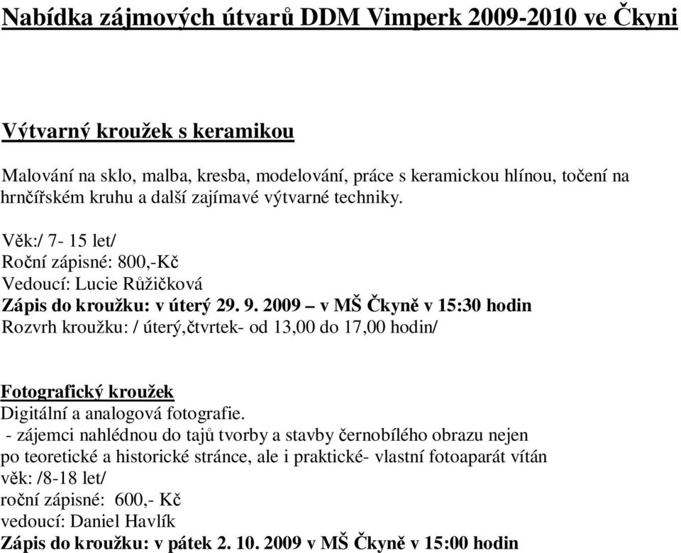 2009 v MŠ Čkyně v 15:30 hodin Rozvrh kroužku: / úterý,čtvrtek- od 13,00 do 17,00 hodin/ Fotografický kroužek Digitální a analogová fotografie.