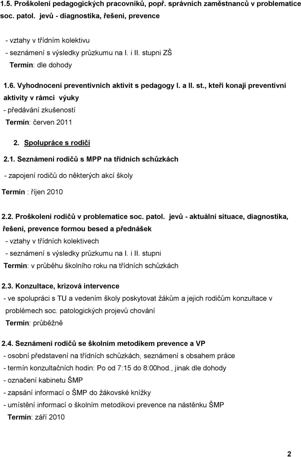 Spolupráce s rodiči 2.1. Seznámení rodičů s MPP na třídních schůzkách - zapojení rodičů do některých akcí školy Termín : říjen 2010 2.2. Proškolení rodičů v problematice soc. patol.