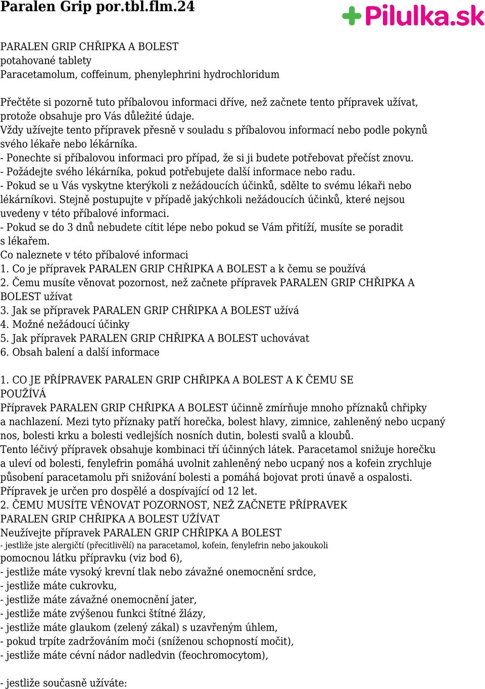 protože obsahuje pro Vás důležité údaje. Vždy užívejte tento přípravek přesně v souladu s příbalovou informací nebo podle pokynů svého lékaře nebo lékárníka.