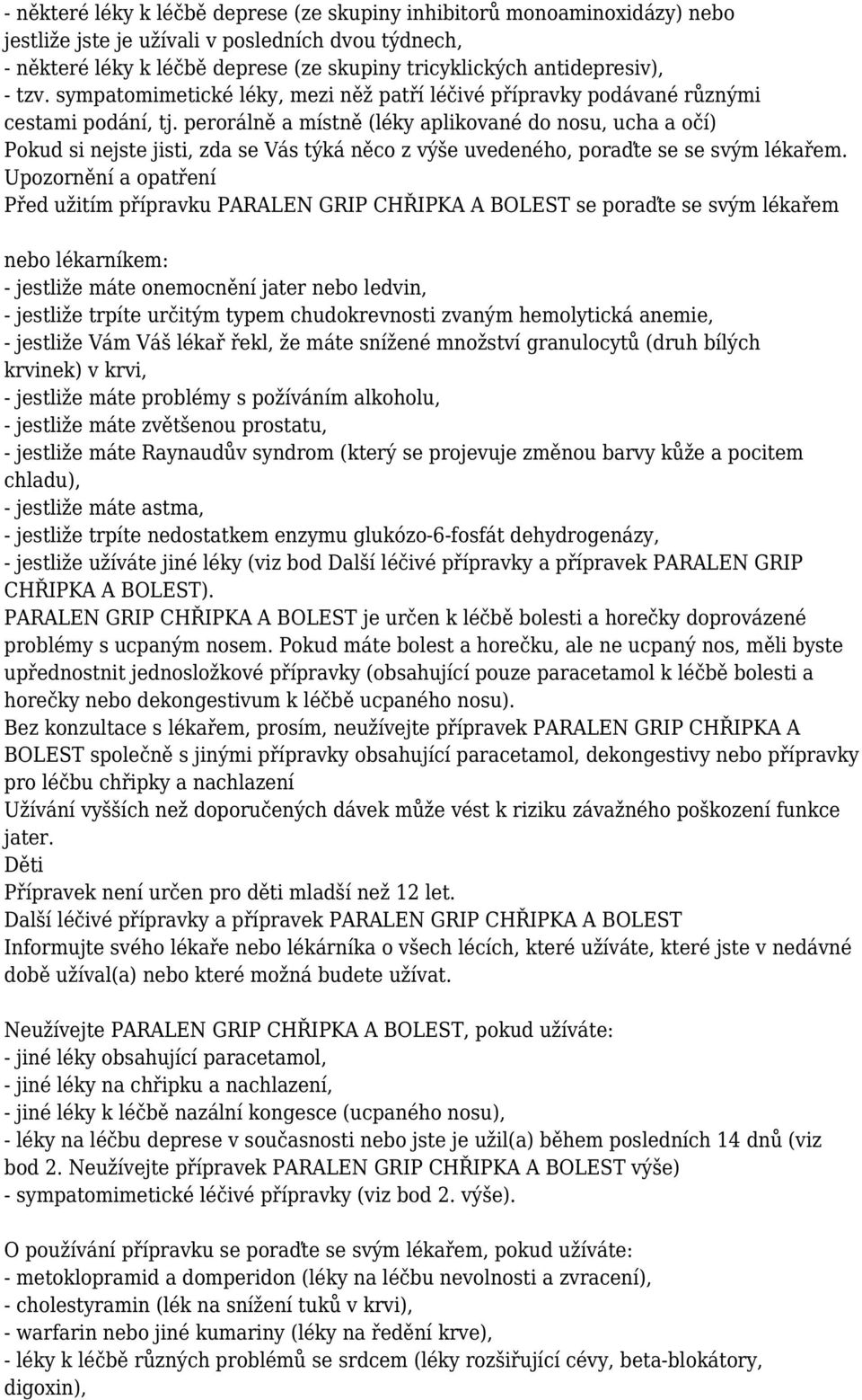 perorálně a místně (léky aplikované do nosu, ucha a očí) Pokud si nejste jisti, zda se Vás týká něco z výše uvedeného, poraďte se se svým lékařem.