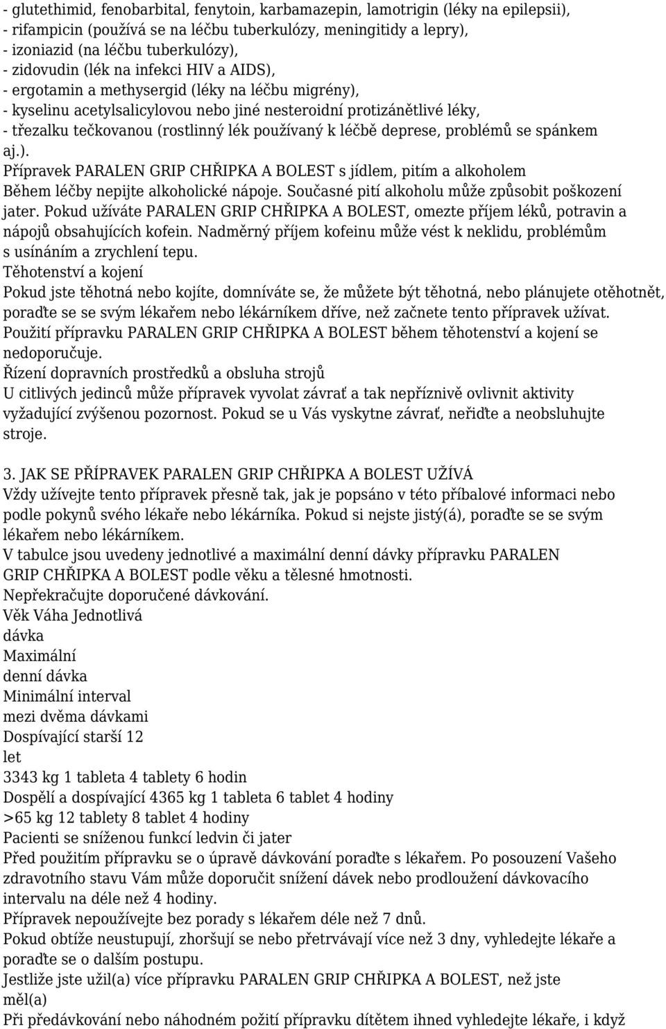 používaný k léčbě deprese, problémů se spánkem aj.). Přípravek PARALEN GRIP CHŘIPKA A BOLEST s jídlem, pitím a alkoholem Během léčby nepijte alkoholické nápoje.