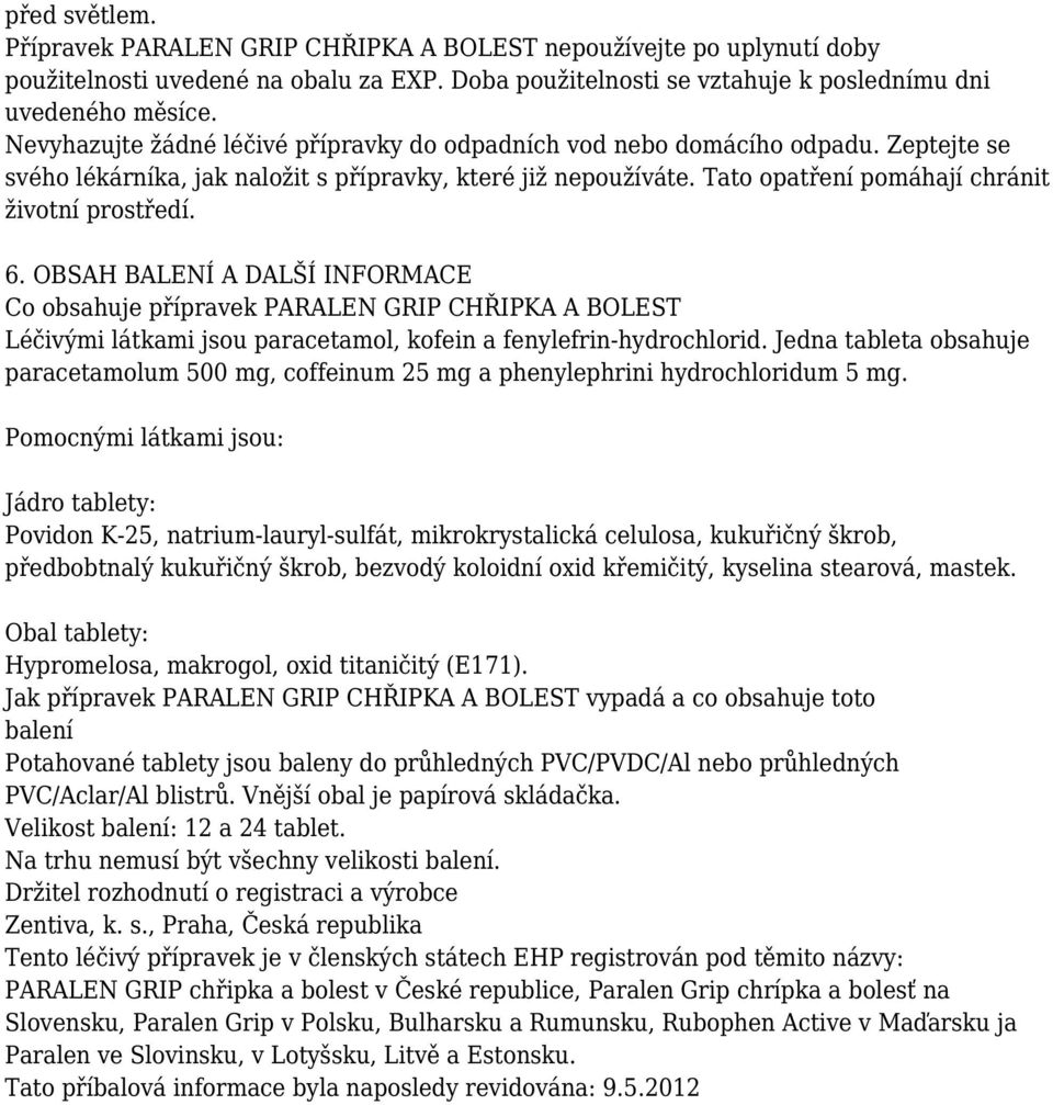 6. OBSAH BALENÍ A DALŠÍ INFORMACE Co obsahuje přípravek PARALEN GRIP CHŘIPKA A BOLEST Léčivými látkami jsou paracetamol, kofein a fenylefrin-hydrochlorid.