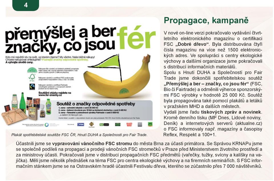 Byla distribuována čtyři čísla magazínu na více než 1500 elektronických adres. Ve spolupráci s centry ekologické výchovy a dalšími organizace jsme pokračovali s distribucí informačních materiálů.