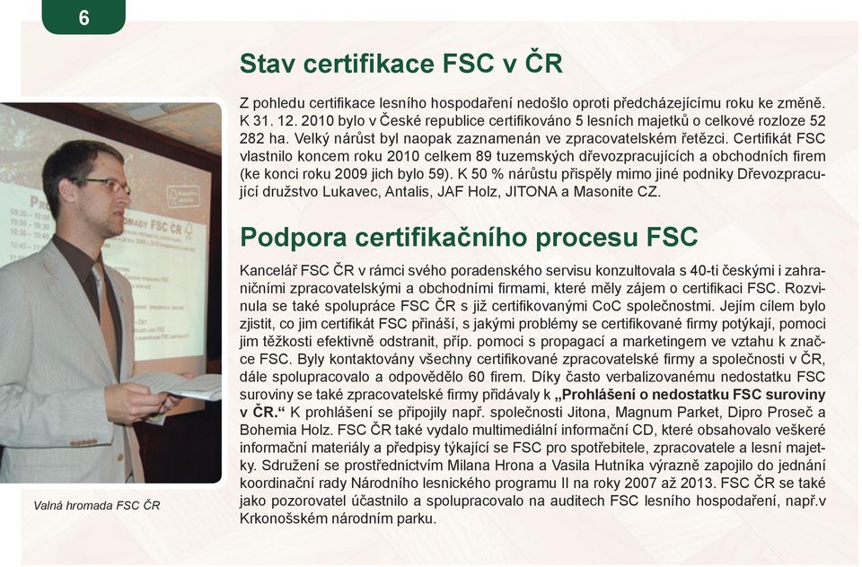 Certifikát FSC vlastnilo koncem roku 2010 celkem 89 tuzemských dřevozpracujících a obchodních firem (ke konci roku 2009 jich bylo 59).