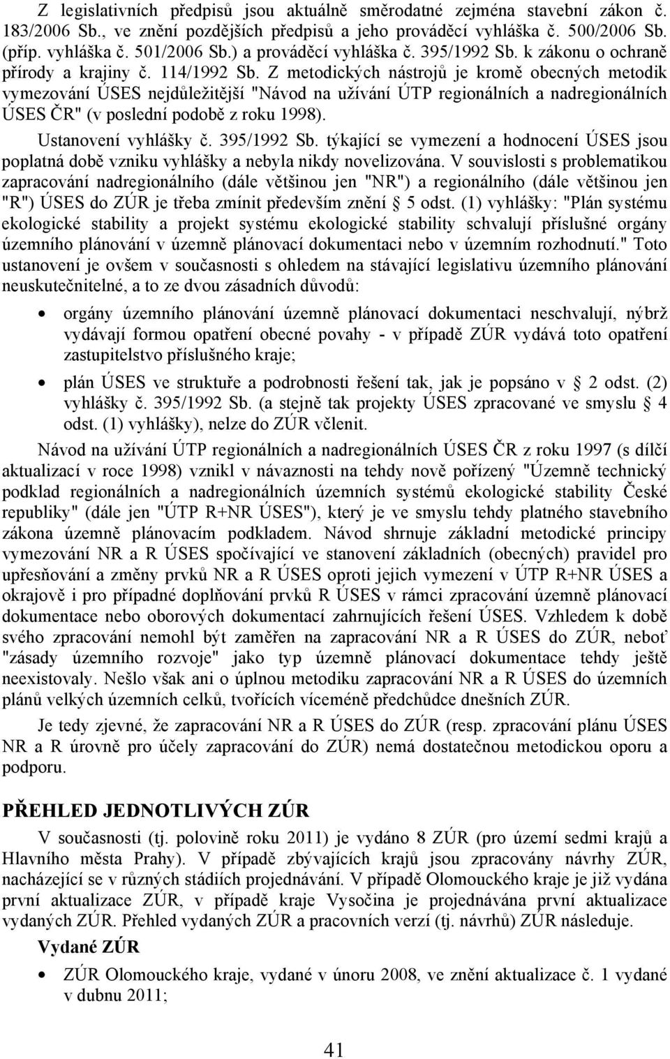 Z metodických nástrojů je kromě obecných metodik vymezování ÚSES nejdůležitější "Návod na užívání ÚTP regionálních a nadregionálních ÚSES ČR" (v poslední podobě z roku 1998). Ustanovení vyhlášky č.