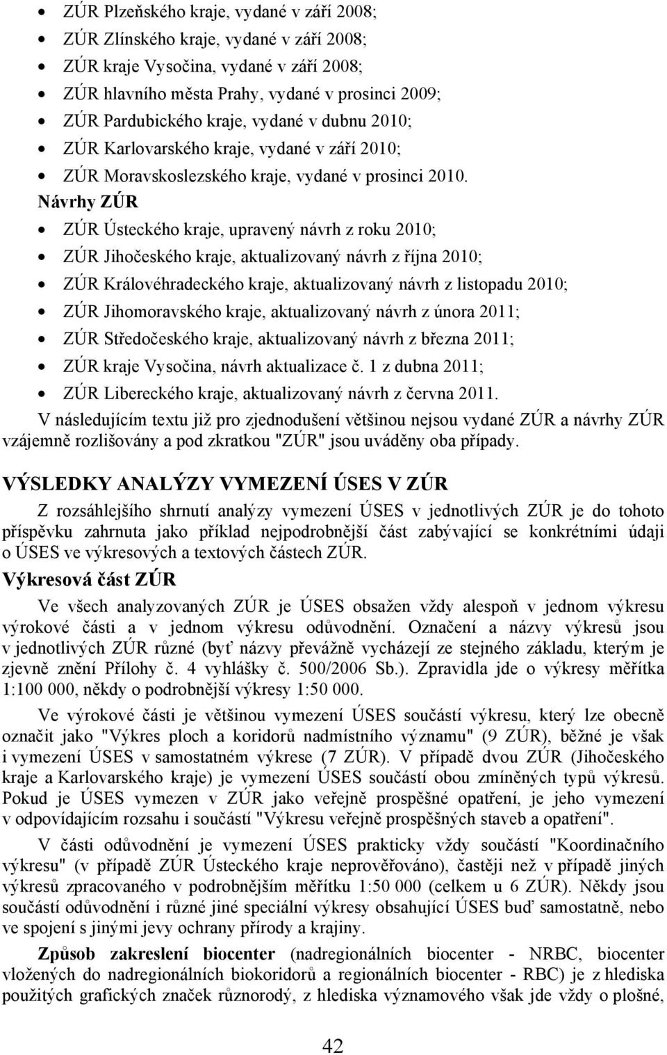 Návrhy ZÚR ZÚR Ústeckého kraje, upravený návrh z roku 2010; ZÚR Jihočeského kraje, aktualizovaný návrh z října 2010; ZÚR Královéhradeckého kraje, aktualizovaný návrh z listopadu 2010; ZÚR