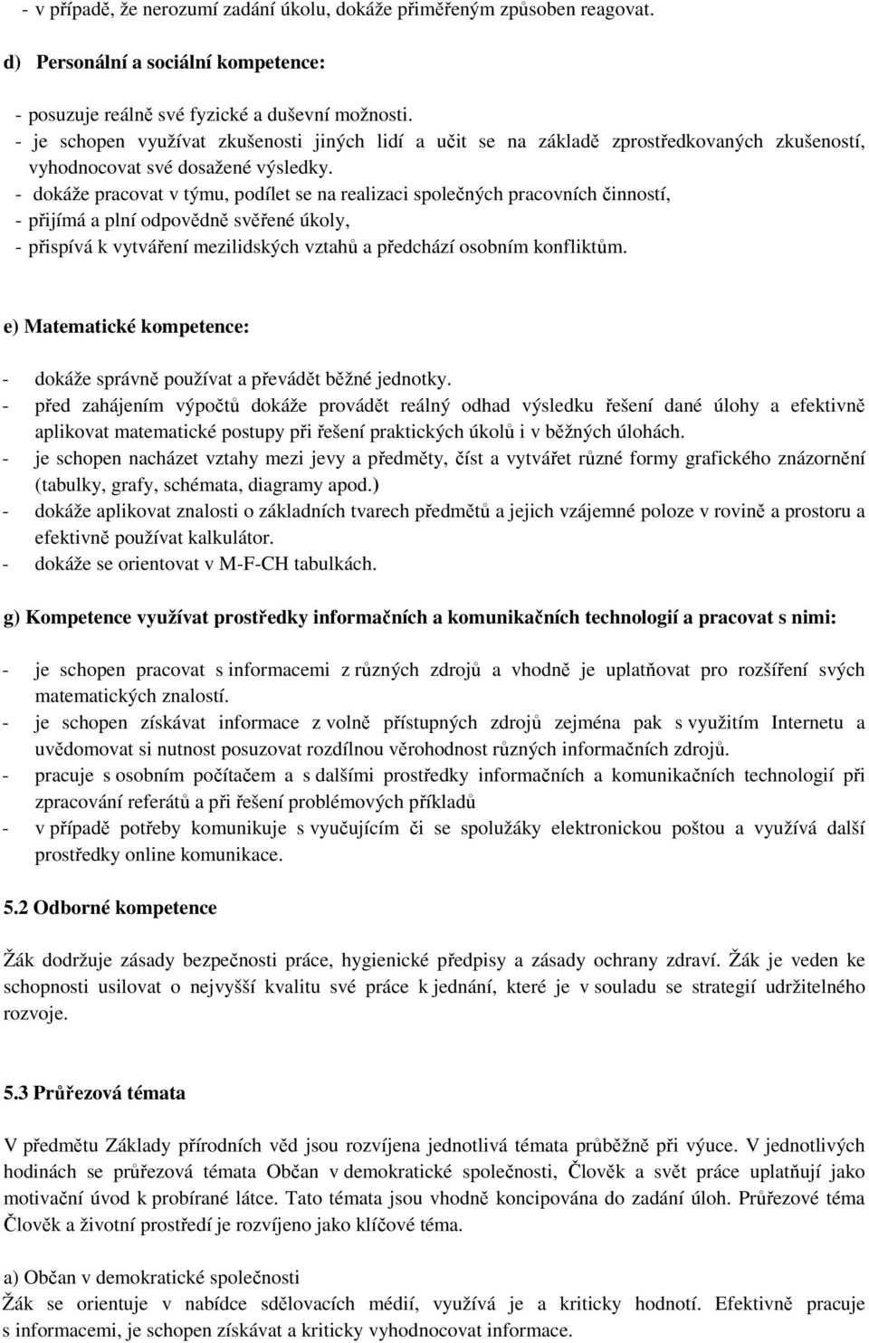 - dokáže pracovat v týmu, podílet se na realizaci společných pracovních činností, - přijímá a plní odpovědně svěřené úkoly, - přispívá k vytváření mezilidských vztahů a předchází osobním konfliktům.