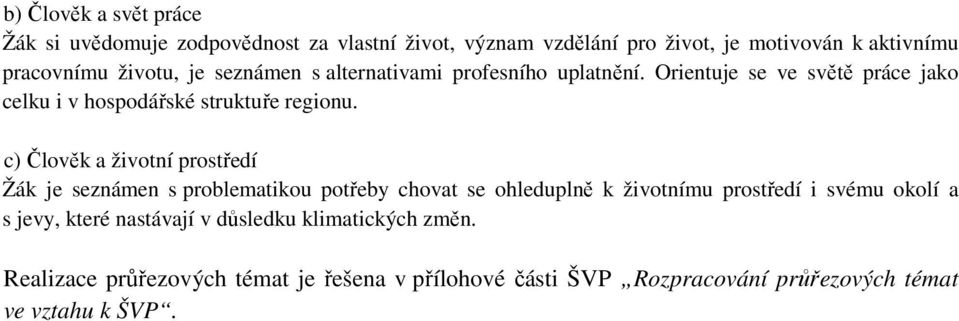 c) Člověk a životní prostředí Žák je seznámen s problematikou potřeby chovat se ohleduplně k životnímu prostředí i svému okolí a s jevy,