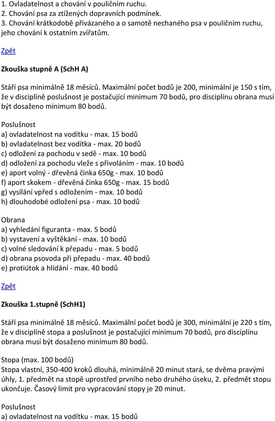 Maximální počet bodů je 200, minimální je 150 s tím, že v disciplíně poslušnost je postačující minimum 70 bodů, pro disciplínu obrana musí být dosaženo minimum 80 bodů.