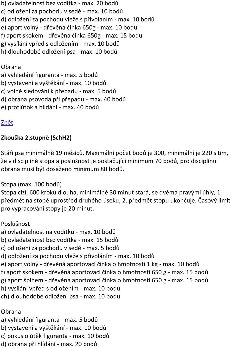 Maximální počet bodů je 300, minimální je 220 s tím, Stopa cizí, 600 kroků dlouhá, minimálně 30 minut stará, se dvěma pravými úhly, 1. předmět na stopě uprostřed druhého úseku, 2.