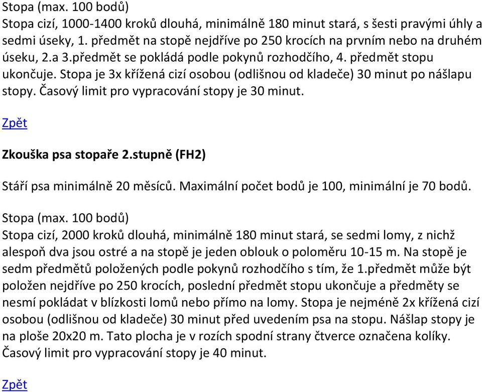 Zkouška psa stopaře 2.stupně (FH2) Stáří psa minimálně 20 měsíců. Maximální počet bodů je 100, minimální je 70 bodů.