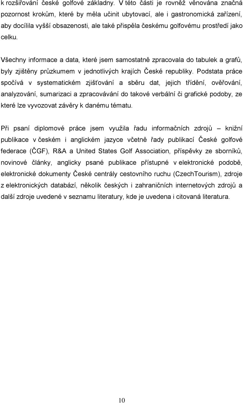 jako celku. Všechny informace a data, které jsem samostatně zpracovala do tabulek a grafů, byly zjištěny průzkumem v jednotlivých krajích České republiky.