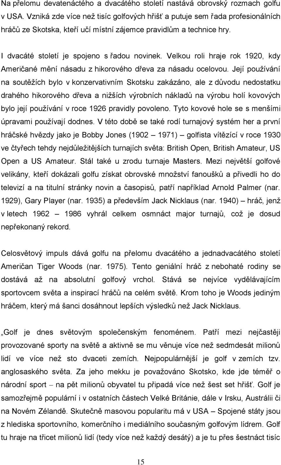 Velkou roli hraje rok 1920, kdy Američané mění násadu z hikorového dřeva za násadu ocelovou.