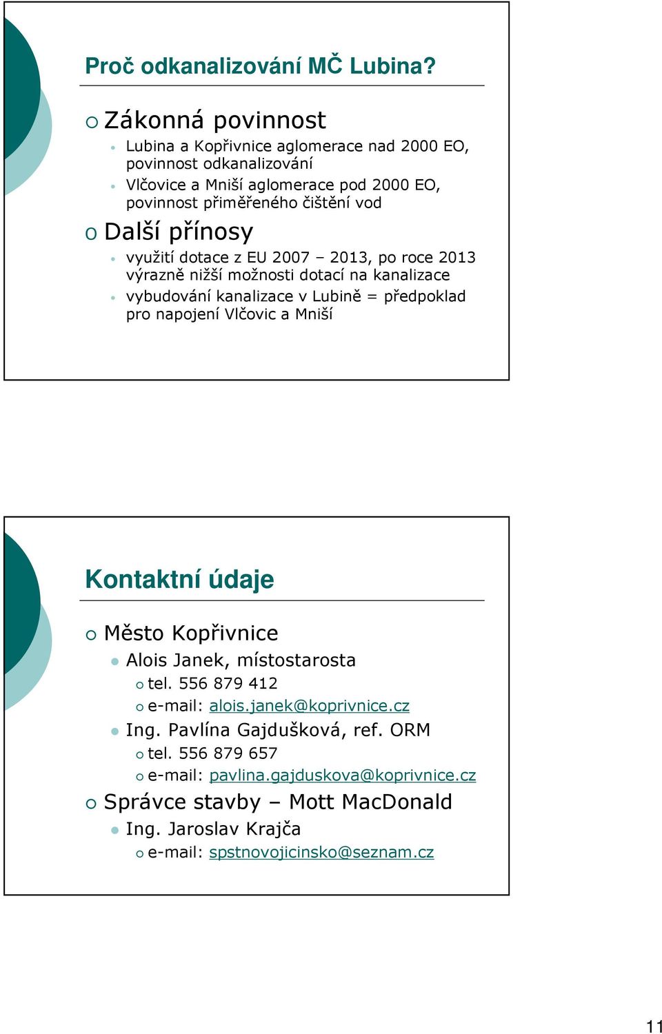 Další přínosy využití dotace z EU 2007 2013, po roce 2013 výrazně nižší možnosti dotací na kanalizace vybudování kanalizace v Lubině = předpoklad pro napojení