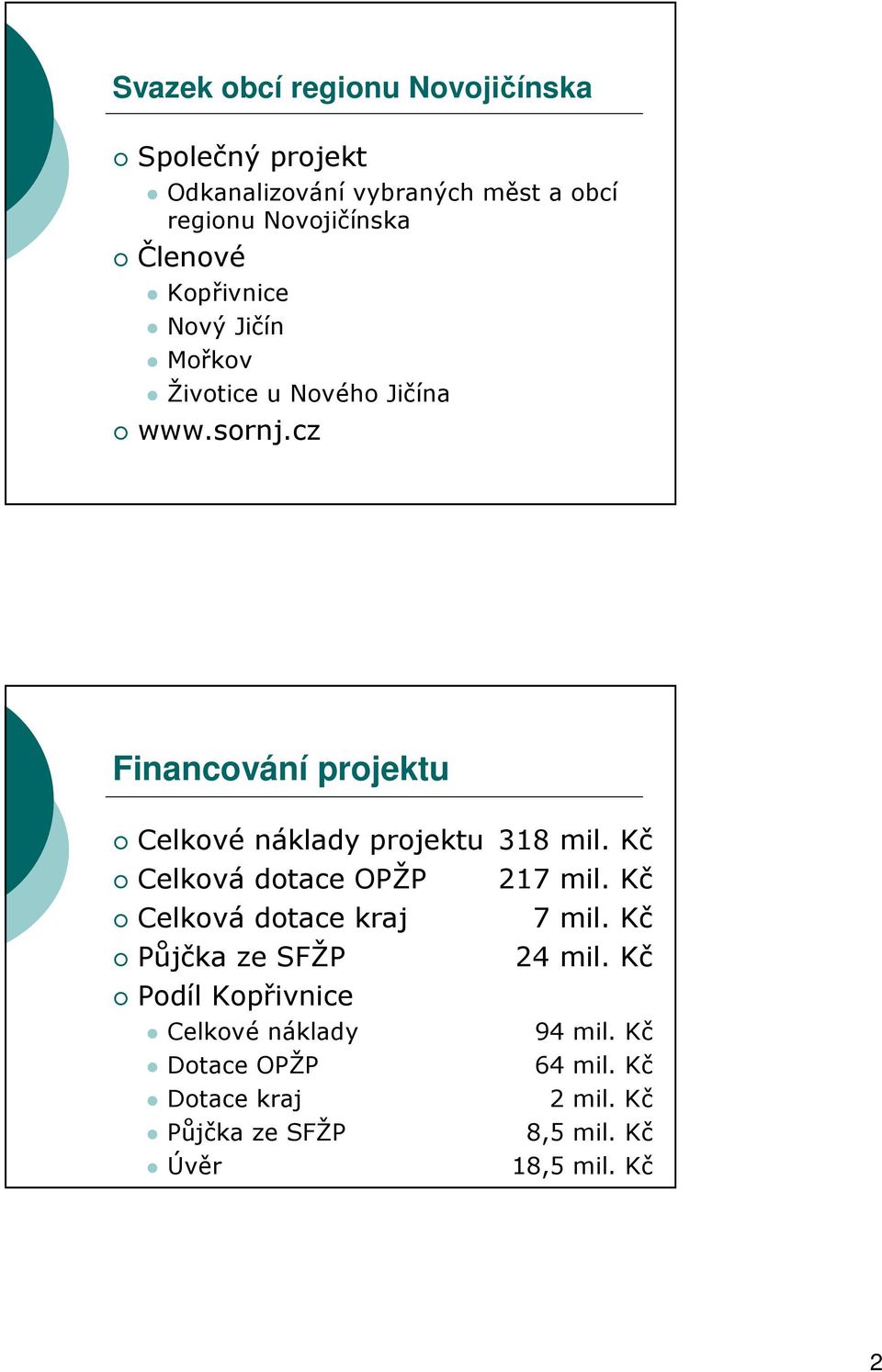 cz Financování projektu Celkové náklady projektu 318 mil. Kč Celková dotace OPŽP 217 mil.