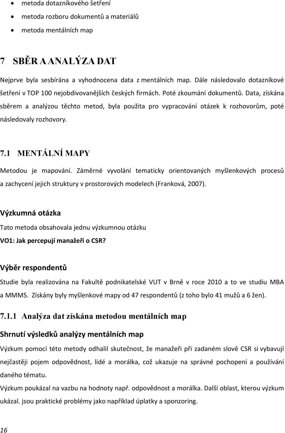 Data, získána sběrem a analýzou těchto metod, byla použita pro vypracování otázek k rozhovorům, poté následovaly rozhovory. 7.1 MENTÁLNÍ MAPY Metodou je mapování.