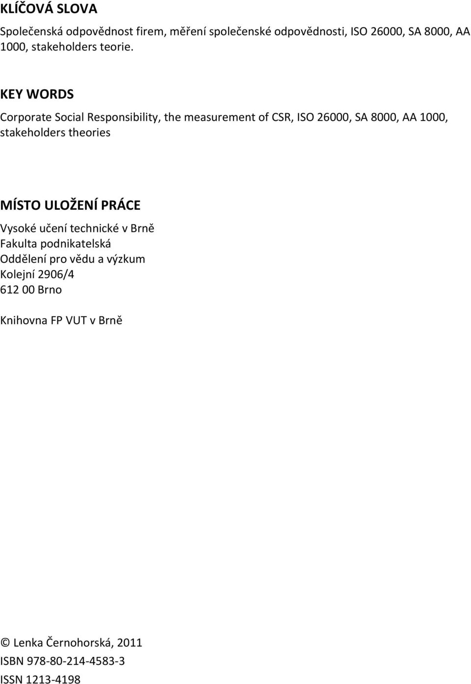 KEY WORDS Corporate Social Responsibility, the measurement of CSR, ISO 26000, SA 8000, AA 1000, stakeholders