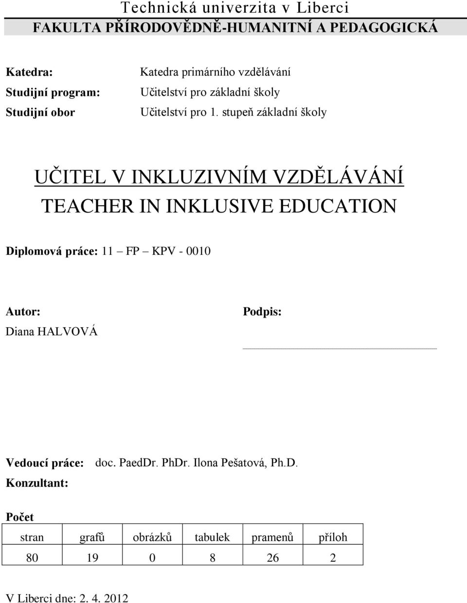 stupeň základní školy UČITEL V INKLUZIVNÍM VZDĚLÁVÁNÍ TEACHER IN INKLUSIVE EDUCATION Diplomová práce: 11 FP KPV - 0010