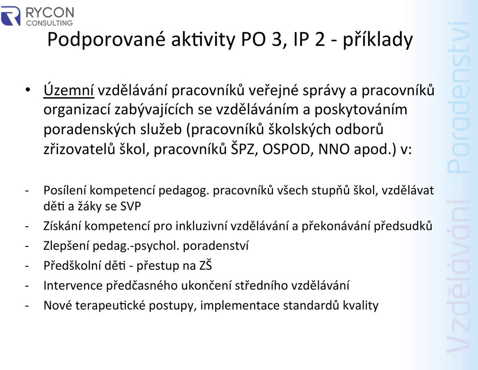 pracovníků všech stupňů škol, vzdělávat dě4 a žáky se SVP Získání kompetencí pro inkluzivní vzdělávání a překonávání předsudků Zlepšení pedag.