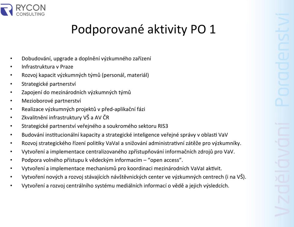 RIS3 Budování ins4tucionální kapacity a strategické inteligence veřejné správy v oblas4 VaV Rozvoj strategického řízení poli4ky VaVaI a snižování administra4vní zátěže pro výzkumníky.