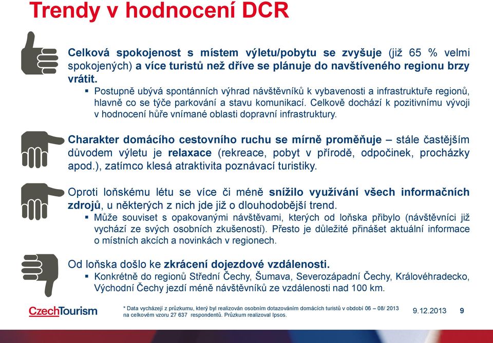 Celkově dochází k pozitivnímu vývoji v hodnocení hůře vnímané oblasti dopravní infrastruktury.