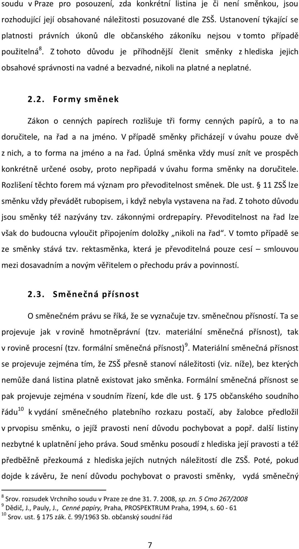 Z tohoto důvodu je příhodnější členit směnky z hlediska jejich obsahové správnosti na vadné a bezvadné, nikoli na platné a neplatné. 2.