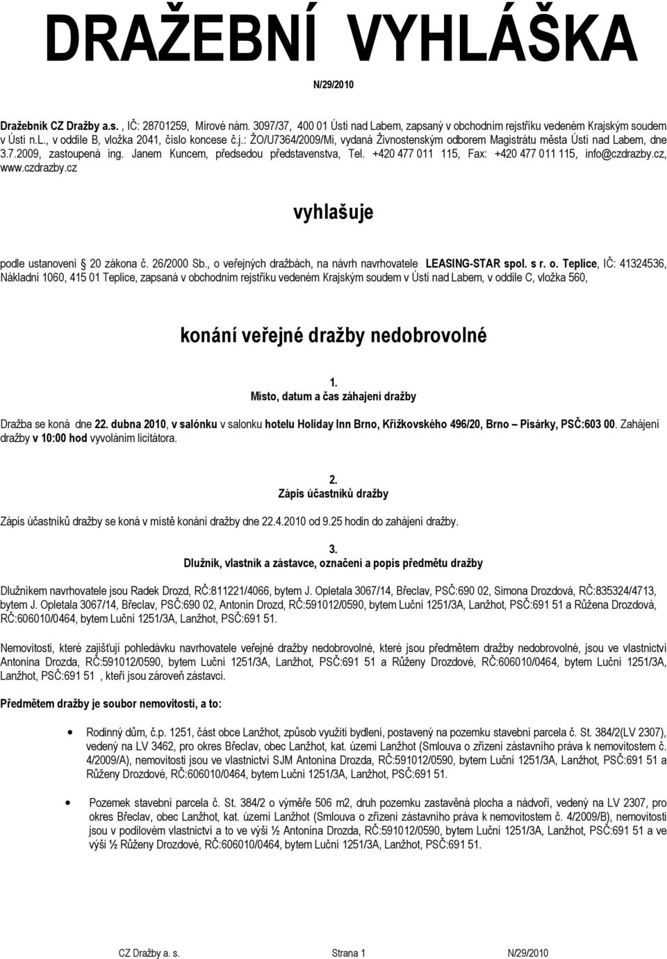 Janem Kuncem, předsedou představenstva, Tel. +420 477 011 115, Fax: +420 477 011 115, info@czdrazby.cz, www.czdrazby.cz vyhlašuje podle ustanovení 20 zákona č. 26/2000 Sb.