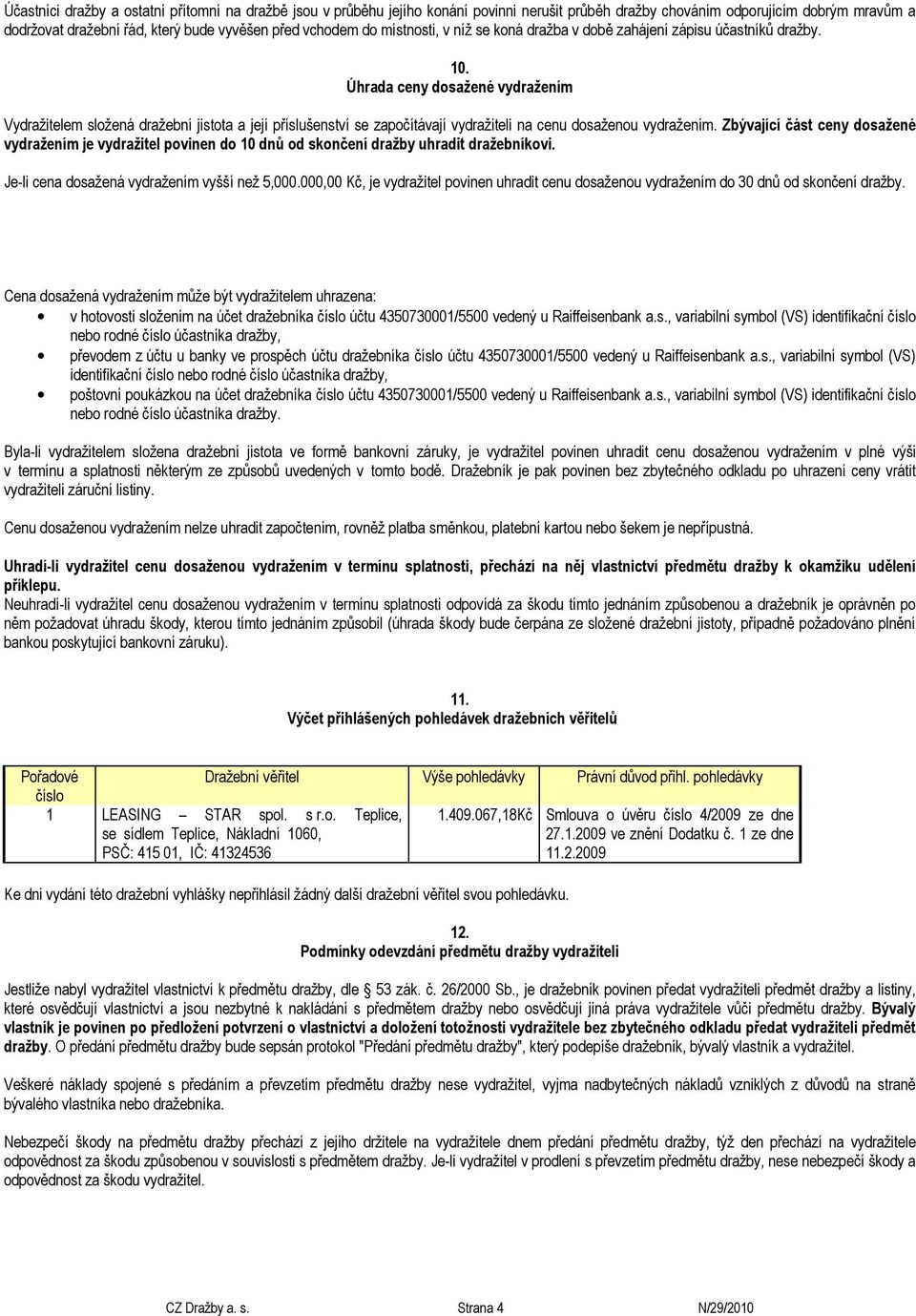 Úhrada ceny dosažené vydražením Vydražitelem složená dražební jistota a její příslušenství se započítávají vydražiteli na cenu dosaženou vydražením.