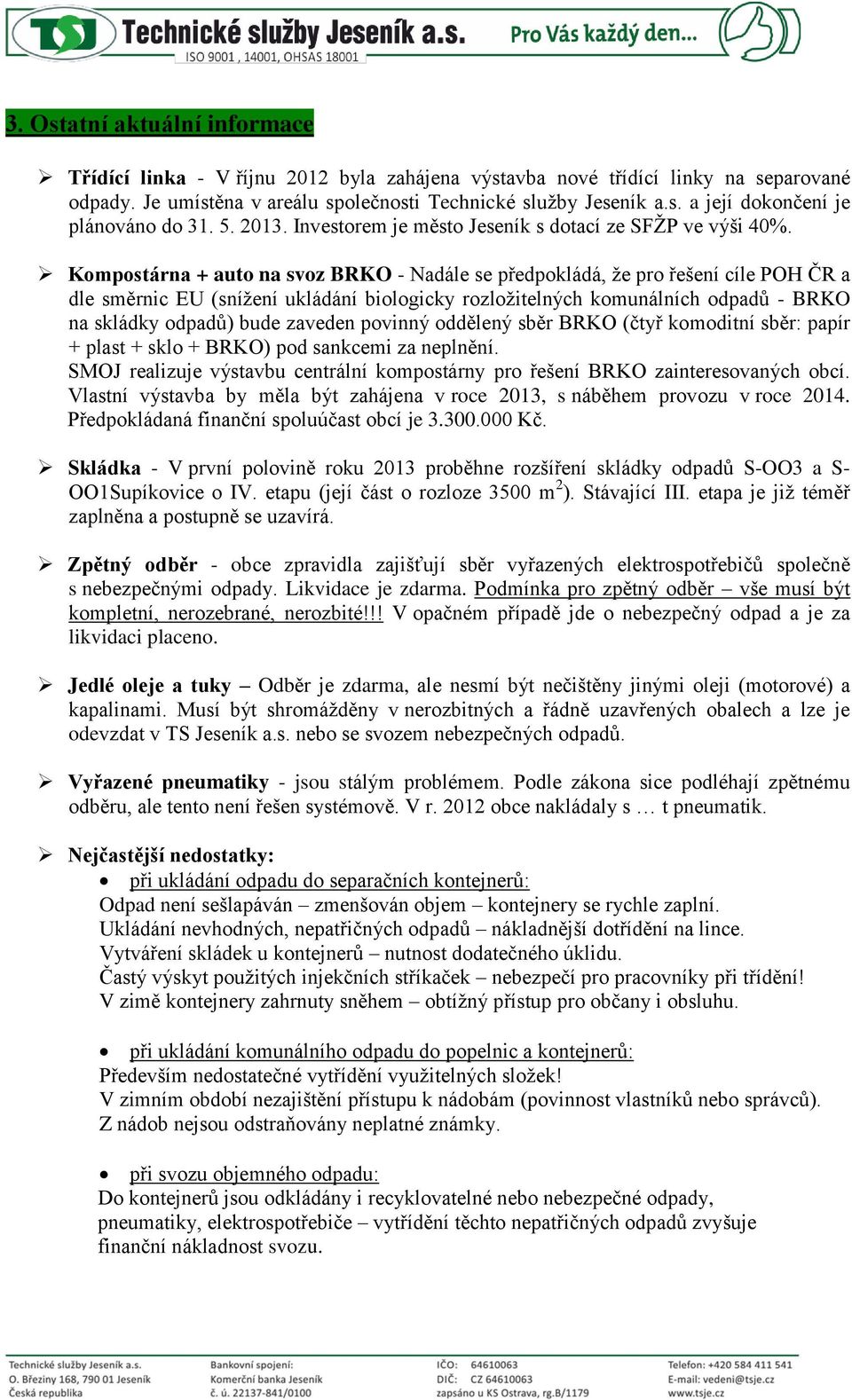 Kompostárna + auto na svoz BRKO - Nadále se předpokládá, že pro řešení cíle POH ČR a dle směrnic EU (snížení ukládání biologicky rozložitelných komunálních odpadů - BRKO na skládky odpadů) bude