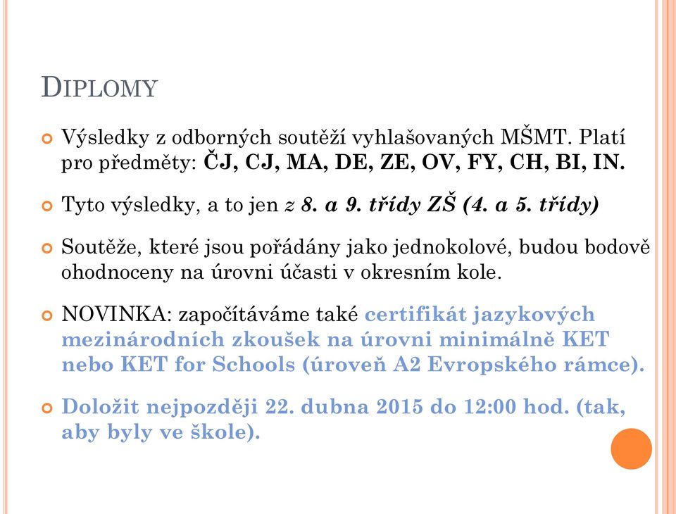 třídy) Soutěže, které jsou pořádány jako jednokolové, budou bodově ohodnoceny na úrovni účasti v okresním kole.