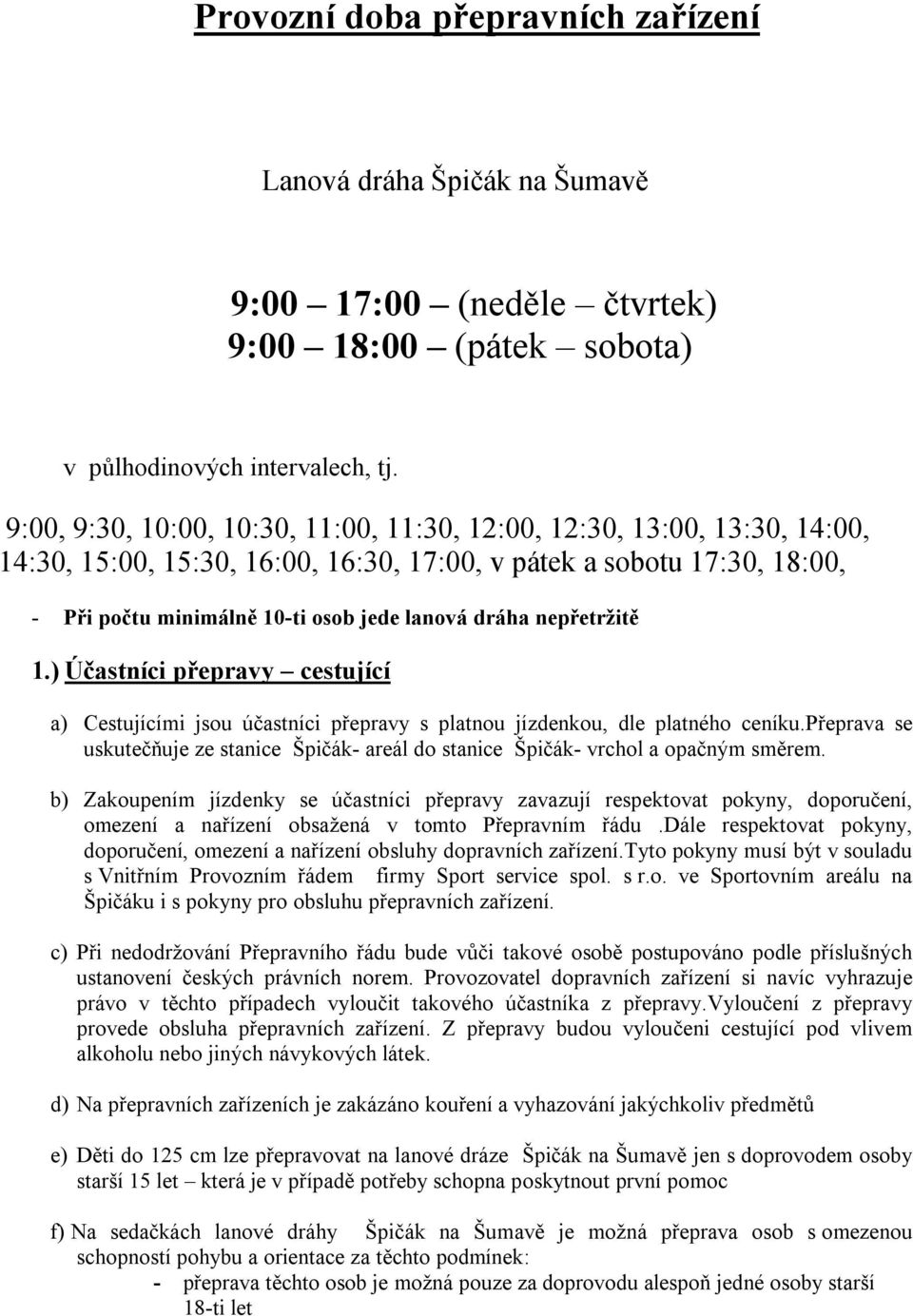 nepřetržitě 1.) Účastníci přepravy cestující a) Cestujícími jsou účastníci přepravy s platnou jízdenkou, dle platného ceníku.