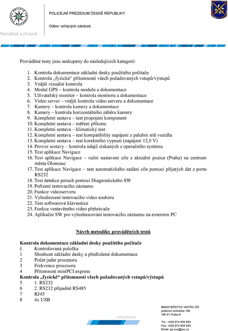 Kamery kontrola kamery a dokumentace 8. Kamery kontrola horizontálního záběru kamery 9. Kompletní sestava test propojení komponent 10. Kompletní sestava měření příkonu 11.