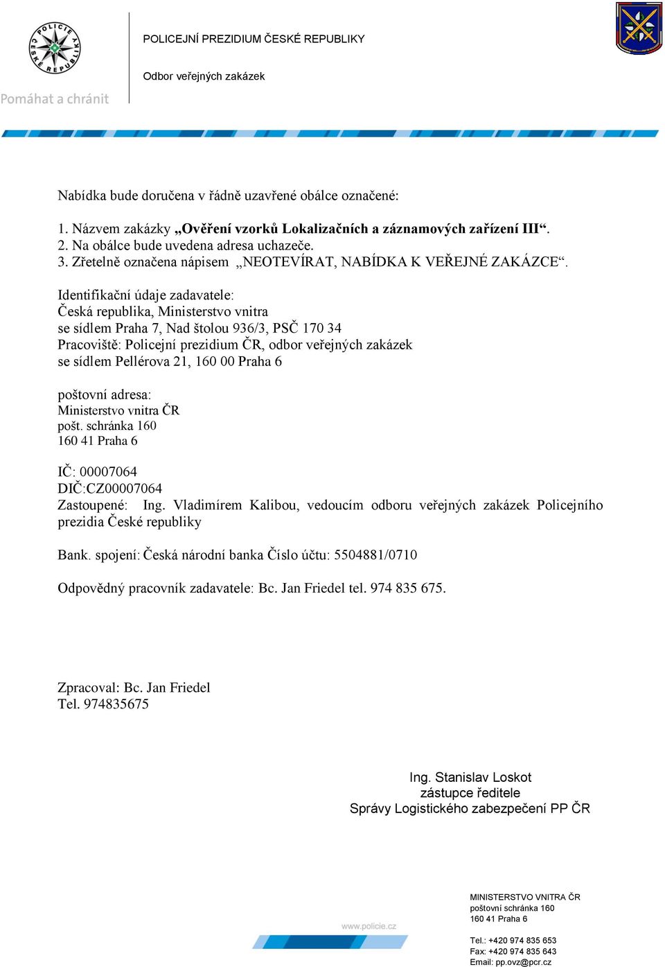 Identifikační údaje zadavatele: Česká republika, Ministerstvo vnitra se sídlem Praha 7, Nad štolou 936/3, PSČ 170 34 Pracoviště: Policejní prezidium ČR, odbor veřejných zakázek se sídlem Pellérova